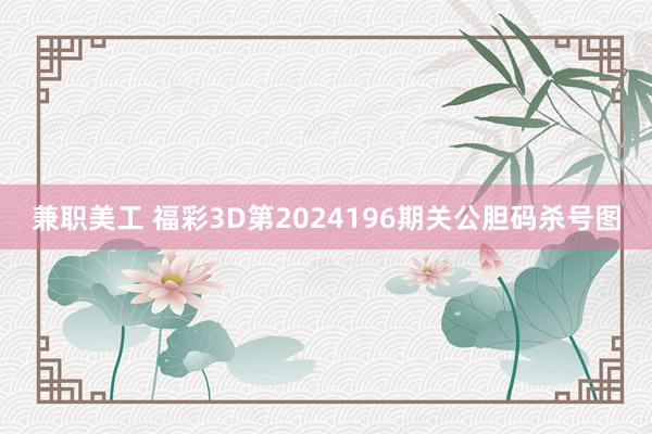 兼职美工 福彩3D第2024196期关公胆码杀号图